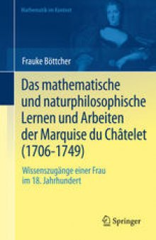 Das mathematische und naturphilosophische Lernen und Arbeiten der Marquise du Châtelet (1706-1749): Wissenszugänge einer Frau im 18. Jahrhundert