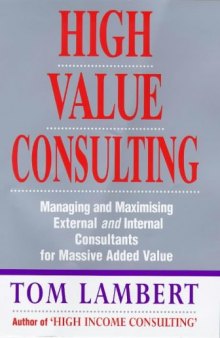 High Value Consulting: Managing and Maximizing External and Internal Consultants for Massive Added Value  