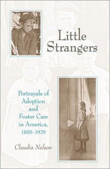 Little Strangers: Portrayals of Adoption and Foster Care in America, 1850-1929