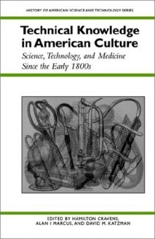 Technical Knowledge in American Culture: Science, Technology, and Medicine Since the Early 1800s (Hist of American Science and Technology)