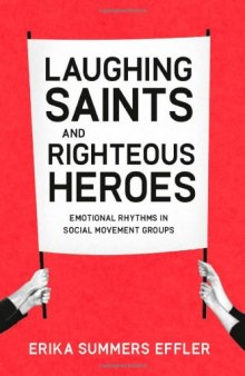 Laughing Saints and Righteous Heroes: Emotional Rhythms in Social Movement Groups (Morality and Society Series)