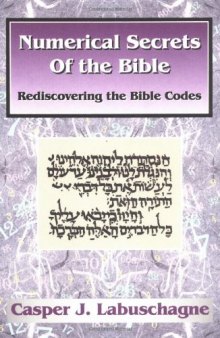 Numerical Secrets of the Bible: Rediscovering the Bible Codes