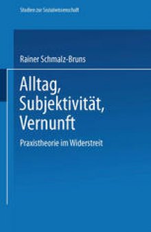 Alltag — Subjektivität — Vernunft: Praxistheorie im Widerstreit