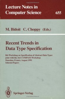 Recent Trends in Data Type Specification: 8th Workshop on Specification of Abstract Data Types joint with the 3rd COMPASS Workshop Dourdan, France, August 26–30, 1991 Selected Papers