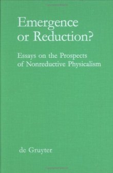 Emergence or Reduction?: Essays on the Prospects of Nonreductive Physicalism (Foundations of Communication)