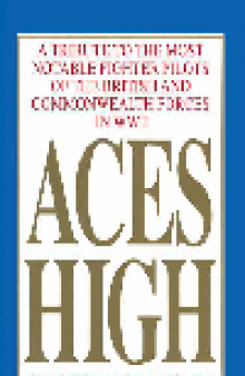 Aces High, Volume 1. A Tribute to the Most Notable Fighter Pilots of the British and Commonwealth...