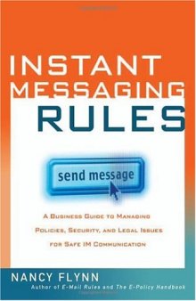 Instant Messaging Rules: A Business Guide to Managing Policies, Security, and Legal Issues for Safe IM Communication