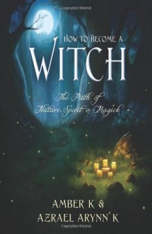 How to Become a Witch: The Path of Nature, Spirit & Magick