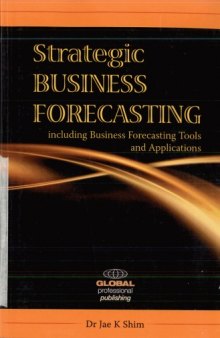 Strategic Business Forecasting: Including Business Forecasting Tools and Applications
