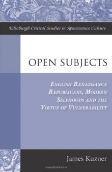 Open Subjects: Renaissance Republicans, Modern Selfhoods and the Virtue of Vunerability (Edinburgh Critical Studies in Renaissance Culture)  