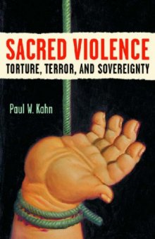 Sacred Violence: Torture, Terror, and Sovereignty (Law, Meaning, and Violence)