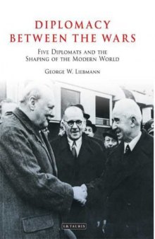 Diplomacy Between the Wars: Five Diplomats and the Shaping of the Modern World (Library of International Relations)