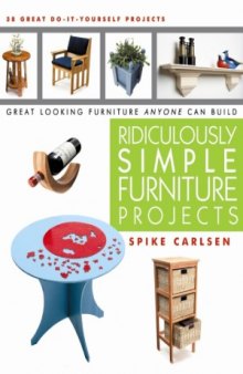 Ridiculously Simple Furniture Projects  Great Looking Furniture Anyone Can Build