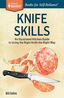 Knife Skills: An Illustrated Kitchen Guide to Using the Right Knife the Right Way. A Storey Basics® Title