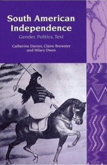 South American Independence: Gender, Politics, Text (Liverpool University Press - Liverpool Latin American Studies)