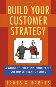 Build Your Customer Strategy: A Guide to Creating Profitable Customer Relationships