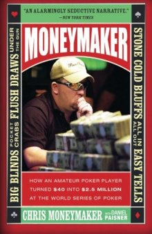 Moneymaker: How an Amateur Poker Player Turned $40 into $2.5 Million at the World Series of Poker