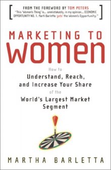 Marketing to women: how to understand, reach, and increase your share of the world's largest market segment  
