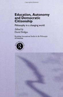 Education, Autonomy and Democratic Citizenship: Philosophy in a Changing World (Routledge International Studies in the Philosophy of Education, 2)