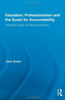 Education, Professionalism, and the Quest for Accountability: Hitting the Target but Missing the Point (Routledge International Studies in the Philosophy of Education)  