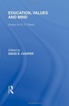 Education, Values and Mind: Essays for R. S. Peters (International Library of the Philosophy of Education Volume 6)