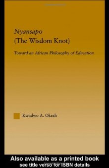 Nyansapo (The Wisdom Knot): Toward an African Philosophy of Education (African Studies (Routledge (Firm)).)