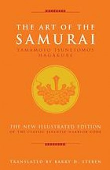The art of the samurai : Yamamoto Tsunetomo's Hagakure, the new illustrated edition of the classic Japanese warrior code