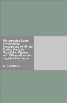 Micrographia Some Physiological Descriptions of Minute Bodies Made by Magnifying Glasses with Observations and Inquiries Thereupon 