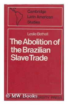 The Abolition of the Brazilian Slave Trade: Britain, Brazil and the Slave Trade Question (Cambridge Latin American Studies (No. 6))