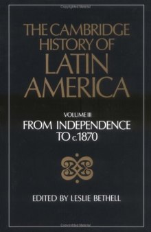 The Cambridge History of Latin America, Volume 3: from Independence to c.1870