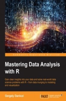 Mastering Data Analysis with R: Gain sharp insights into your data and solve real-world data science problems with R—from data munging to modeling and visualization