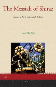 The Messiah of Shiraz: Studies in Early and Middle Babism (Iran Studies)