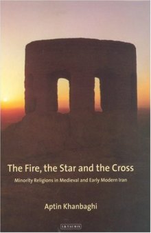 The Fire, the Star and the Cross: Minority Religions in Medieval and Early Modern Iran (International Library of Iranian Studies)