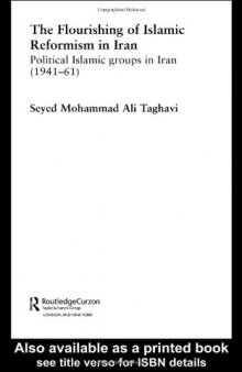 The Flourishing of Islamic Reformism in Iran: Political Islamic Groups in Iran (1941-61) (Routledgecurzon Studies in Political Islam)
