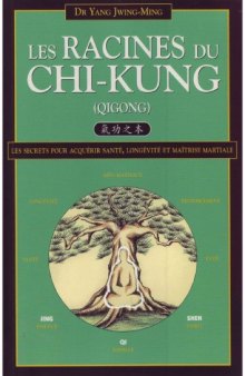 Les Racines du Chi-kung : Secrets pour acquérir santé, longévité et maîtrise martiale