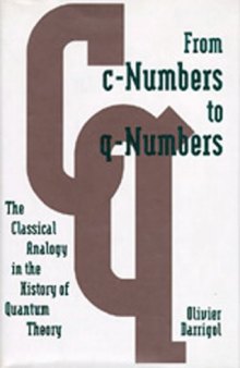 From c-Numbers to q-Numbers: The Classical Analogy in the History of Quantum Theory (California Studies in the History of Science)