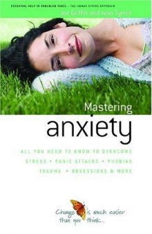 How to Master Anxiety: All You Need to Know to Overcome Stress. (Human Givens Approach)
