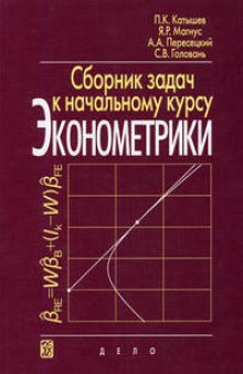 Сборник задач к начальному курсу эконометрики: учебное пособие для студентов высших учебных заведений, обучающихся по специальности ''Математические методы в экономике''