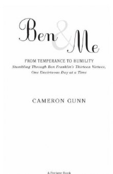 Ben & Me: From Temperance to Humility - Stumbling Through Ben Franklin's Thirteen Virtues, One Unvirtuous Day at a Time  