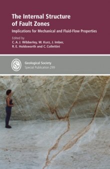 The Internal Structure of Fault Zones: Implications for Mechanical and Fluid-Flow Properties (Geological Society Special Publication No. 299)