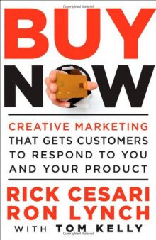 Buy Now: Creative Marketing that Gets Customers to Respond to You and Your Product