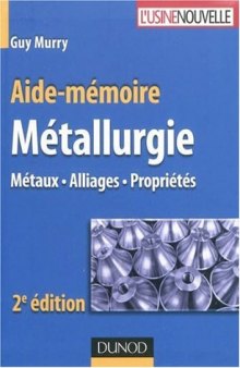 Aide-mémoire de métallurgie : Métaux - Alliages - Propriétés 2ème édition