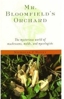 Mr. Bloomfield's Orchard - The Mysterious World of Mushrooms, Molds, and Mycologists