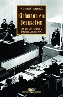 Eichmann em Jerusalém - Um relato sobre a banalidade do mal