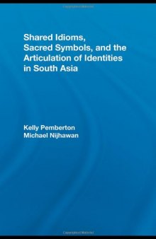 Shared Idioms, Sacred Symbols, and the Articulation of Identities in South Asia (Routledge Studies in Religion)