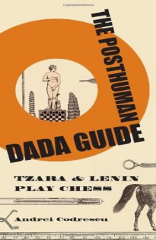 The Posthuman Dada Guide: Tzara and Lenin Play Chess (The Public Square Book Series)