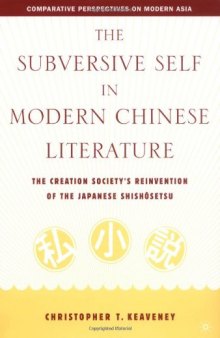 The Subversive Self in Modern Chinese Literature: The Creation Society's Reinvention of the Japanese Shishosetsu (Comparative Perspectives on Modern Asia)