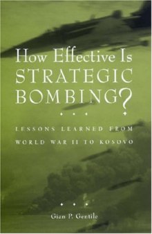 How Effective is Strategic Bombing?: Lessons Learned From World War II to Kosovo 