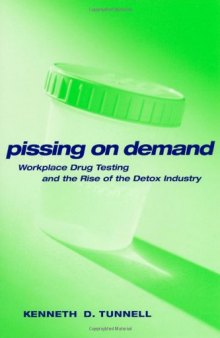 Pissing on Demand: Workplace Drug Testing and the Rise of the Detox Industry (Alternative Criminology)