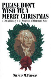 Please Don't Wish Me a Merry Christmas: A Critical History of the Separation of Church and State (Critical America Series)